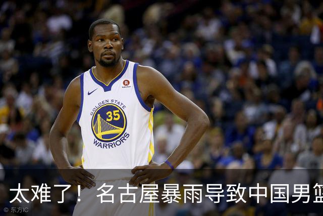 太难了！名古屋暴雨导致中国男篮全队到停车场避难，训练毫无保障